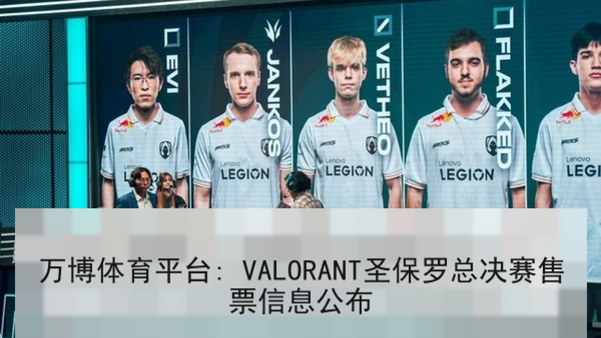 万博体育平台: VALORANT圣保罗总决赛售票信息公布